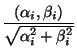 $\displaystyle {\frac{(\alpha_i, \beta_i) }{\sqrt{\alpha_i^2 + \beta_i^2} }}$
